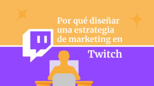 Por qué diseñar una estrategia de Marketing en Twitch